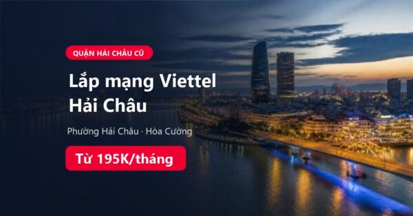 Lắp mạng Viettel phường Hải Châu và Hòa Cường, Đà Nẵng, giá từ 195K/tháng