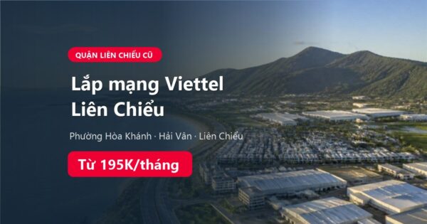 Lắp mạng Viettel Liên Chiểu Đà Nẵng: phường Hòa Khánh, Hải Vân, Liên Chiểu
