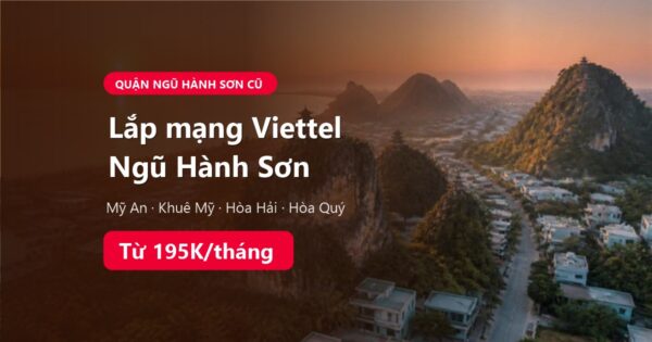 Lắp mạng Viettel phường Ngũ Hành Sơn, Đà Nẵng, giá từ 195K/tháng