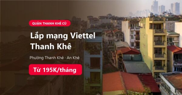 Lắp mạng Viettel phường Thanh Khê và An Khê, Đà Nẵng, giá từ 195K/tháng